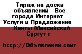 Тираж на доски объявлений - Все города Интернет » Услуги и Предложения   . Ханты-Мансийский,Сургут г.